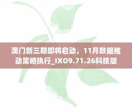 澳門新三期即將啟動(dòng)，11月數(shù)據(jù)推動(dòng)策略執(zhí)行_IXO9.71.26科技版