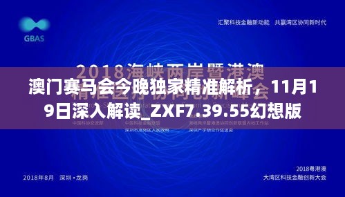 澳門賽馬會(huì)今晚獨(dú)家精準(zhǔn)解析，11月19日深入解讀_ZXF7.39.55幻想版