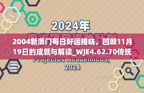 2004新澳門每日好運(yùn)揭曉，回顧11月19日的成就與解讀_WJE4.62.70傳統(tǒng)版