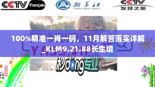 100%精準一肖一碼，11月解答落實詳解_KLM9.21.88長生境