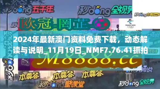 2024年最新澳門資料免費下載，動態(tài)解讀與說明_11月19日_NMF7.76.41抓拍版