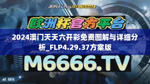 2024澳門天天六開彩免費圖解與詳細分析_FLP4.29.37方案版