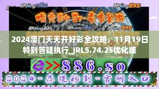 2024澳門天天開好彩全攻略，11月19日特別答疑執(zhí)行_JRL5.74.25優(yōu)化版