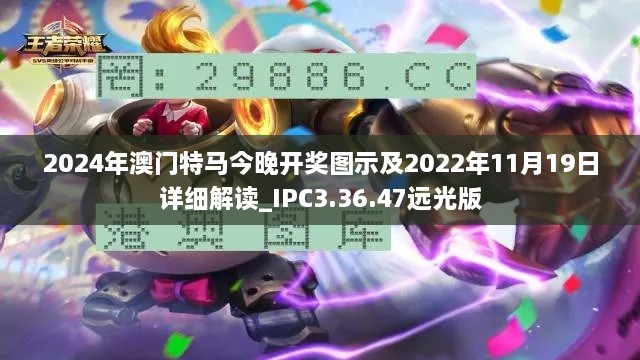 2024年澳門特馬今晚開獎圖示及2022年11月19日詳細(xì)解讀_IPC3.36.47遠(yuǎn)光版