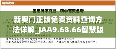 新奧門正版免費資料查詢方法詳解_JAA9.68.66智慧版