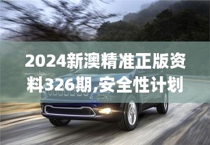 2024新澳精準(zhǔn)正版資料326期,安全性計(jì)劃解析_ESQ5.39.28曝光版