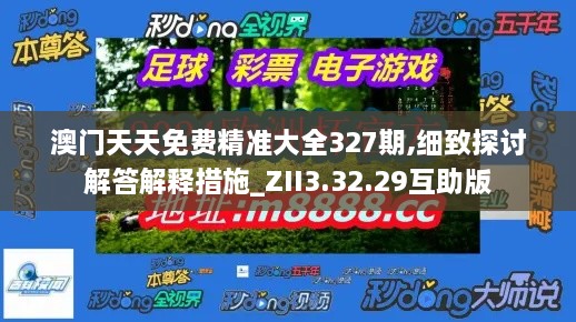 澳門天天免費精準大全327期,細致探討解答解釋措施_ZII3.32.29互助版