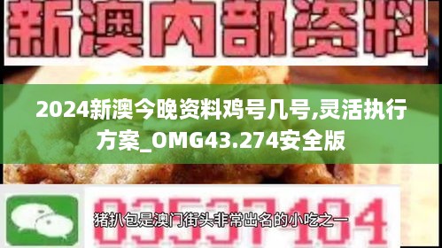 2024新澳今晚資料雞號幾號,靈活執(zhí)行方案_OMG43.274安全版