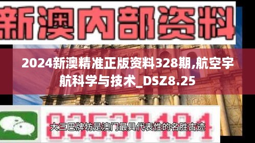 2024新澳精準正版資料328期,航空宇航科學與技術_DSZ8.25