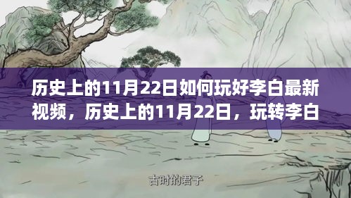 歷史上的11月22日李白最新視頻攻略，玩轉(zhuǎn)技巧盛宴的指南