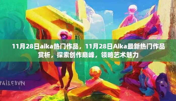 11月28日Aika熱門作品賞析，探索創(chuàng)作巔峰，感受藝術(shù)魅力的獨(dú)特韻味