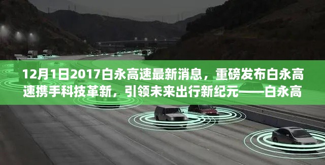 12月1日2017白永高速最新消息，重磅發(fā)布白永高速攜手科技革新，引領(lǐng)未來出行新紀(jì)元——白永高速智能車輛系統(tǒng)深度體驗(yàn)報(bào)告