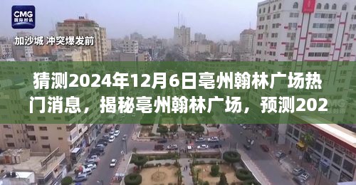 揭秘亳州翰林廣場，預(yù)測未來熱議潮，揭秘?zé)衢T消息背后的故事（時(shí)間，2024年12月6日）