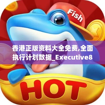 香港正版資料大全免費,全面執(zhí)行計劃數(shù)據(jù)_Executive8.190