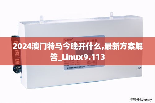 2024澳門特馬今晚開什么,最新方案解答_Linux9.113