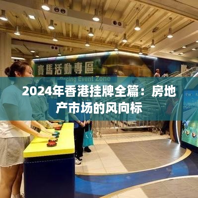 2024年香港掛牌全篇：房地產(chǎn)市場的風(fēng)向標(biāo)