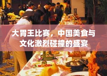 大胃王比賽，中國(guó)美食與文化激烈碰撞的盛宴