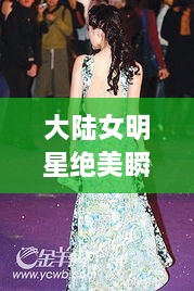 大陸女明星絕美瞬間，星光璀璨下的美麗風采