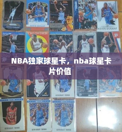 NBA獨(dú)家球星卡，nba球星卡片價(jià)值 