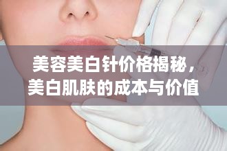 美容美白針價格揭秘，美白肌膚的成本與價值解析