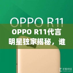 OPPO R11代言明星獨家揭秘，誰將成為新一代代言人？