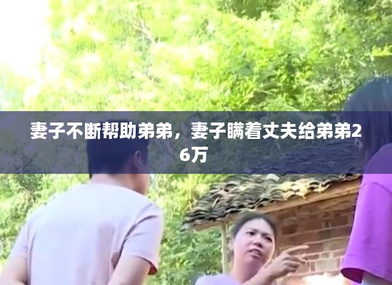 妻子不斷幫助弟弟，妻子瞞著丈夫給弟弟26萬 