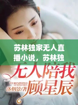 蘇林獨(dú)家無人直播小說，蘇林獨(dú)家無人直播小說免費(fèi)閱讀 