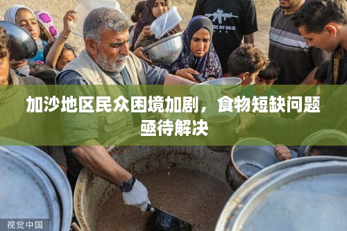 加沙地區(qū)民眾困境加劇，食物短缺問題亟待解決