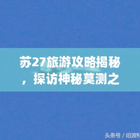 蘇27旅游攻略揭秘，探訪神秘莫測之地