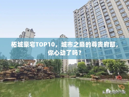 柘城豪宅TOP10，城市之巔的尊貴府邸，你心動(dòng)了嗎？