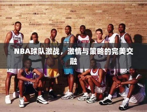 NBA球隊激戰(zhàn)，激情與策略的完美交融