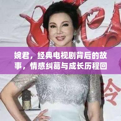 婉君，經(jīng)典電視劇背后的故事，情感糾葛與成長歷程回顧