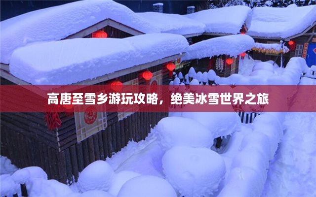 高唐至雪鄉(xiāng)游玩攻略，絕美冰雪世界之旅