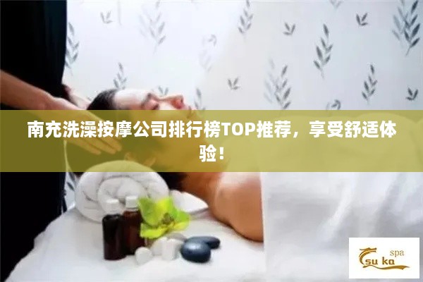 南充洗澡按摩公司排行榜TOP推薦，享受舒適體驗(yàn)！