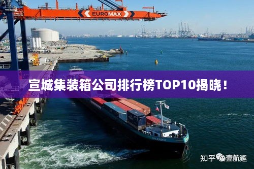 宣城集裝箱公司排行榜TOP10揭曉！