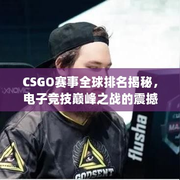 CSGO賽事全球排名揭秘，電子競技巔峰之戰(zhàn)的震撼力量！