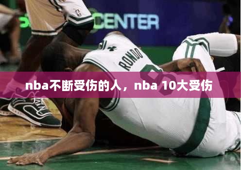 nba不斷受傷的人，nba 10大受傷 