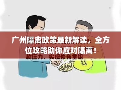 廣州隔離政策最新解讀，全方位攻略助你應(yīng)對(duì)隔離！