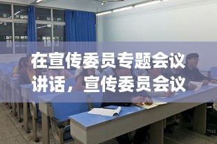 在宣傳委員專題會議講話，宣傳委員會議新聞稿 