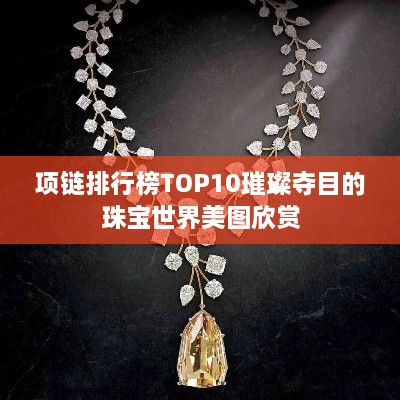 項鏈排行榜TOP10璀璨奪目的珠寶世界美圖欣賞