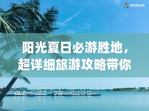 陽(yáng)光夏日必游勝地，超詳細(xì)旅游攻略帶你飛遍最佳夏日目的地