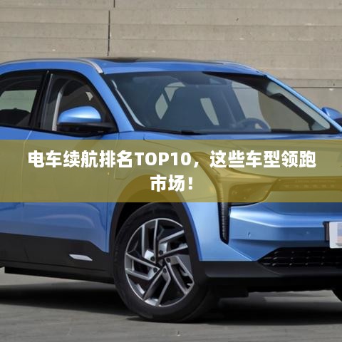 電車?yán)m(xù)航排名TOP10，這些車型領(lǐng)跑市場(chǎng)！