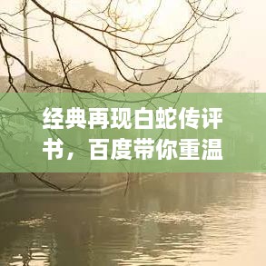 經(jīng)典再現(xiàn)白蛇傳評書，百度帶你重溫千年傳說