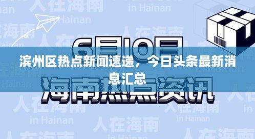 濱州區(qū)熱點新聞速遞，今日頭條最新消息匯總