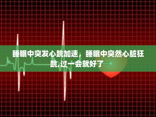 睡眠中突發(fā)心跳加速，睡眠中突然心臟狂跳,過一會就好了 