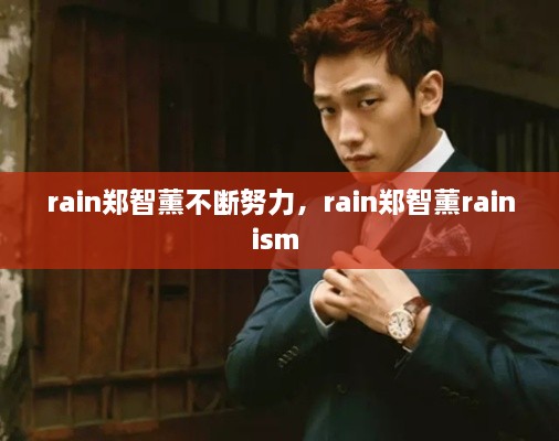 rain鄭智薰不斷努力，rain鄭智薰rainism 