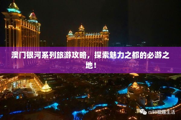 澳門銀河系列旅游攻略，探索魅力之都的必游之地！